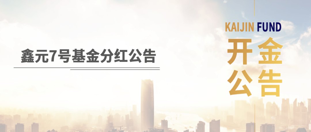 开金鑫元7号私募证券投资基金基金分红公告
